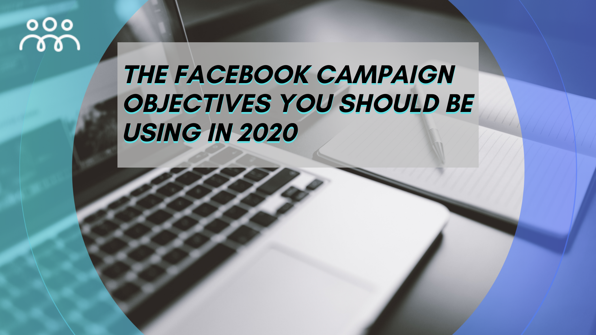 The Facebook campaign objectives you should be using in 2020 Connectio